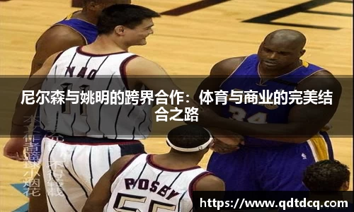 尼尔森与姚明的跨界合作：体育与商业的完美结合之路