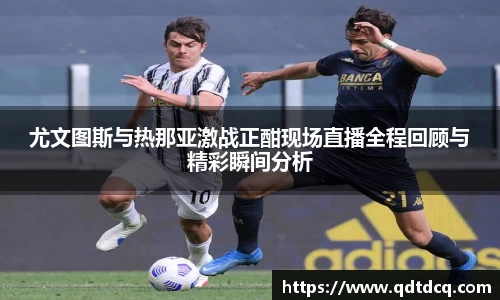 尤文图斯与热那亚激战正酣现场直播全程回顾与精彩瞬间分析