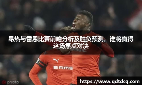 昂热与雷恩比赛前瞻分析及胜负预测，谁将赢得这场焦点对决