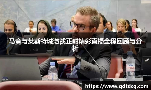 马竞与莱斯特城激战正酣精彩直播全程回顾与分析