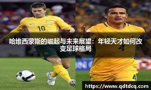 哈维西蒙斯的崛起与未来展望：年轻天才如何改变足球格局