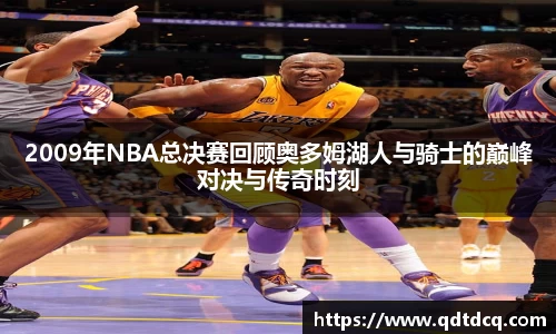 2009年NBA总决赛回顾奥多姆湖人与骑士的巅峰对决与传奇时刻